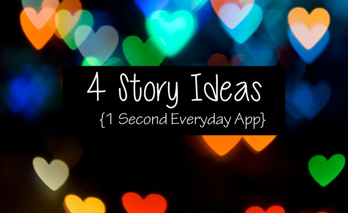 4 Story Ideas to Record {1 Second Everyday App}